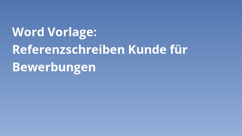 Word Vorlage: Referenzschreiben Kunde für Bewerbungen