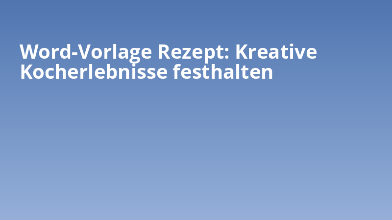 Word-Vorlage Rezept: Kreative Kocherlebnisse festhalten