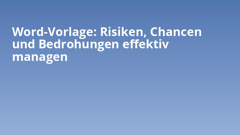 Word-Vorlage: Risiken, Chancen und Bedrohungen effektiv managen