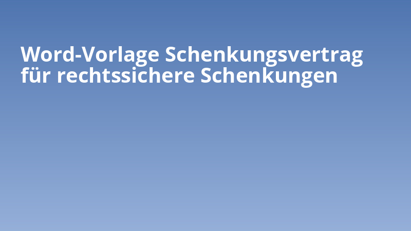 Word-Vorlage Schenkungsvertrag für rechtssichere Schenkungen