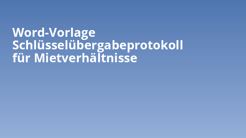 Word-Vorlage Schlüsselübergabeprotokoll für Mietverhältnisse