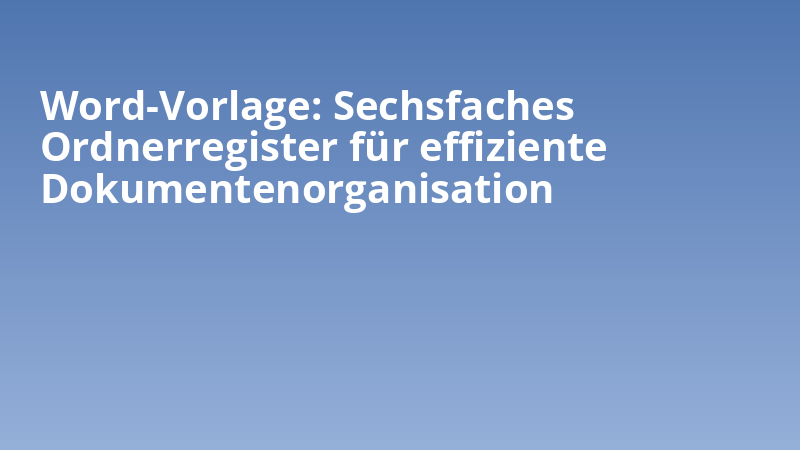 Word-Vorlage: Sechsfaches Ordnerregister für effiziente Dokumentenorganisation