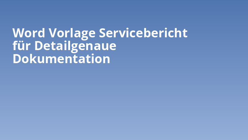 Word Vorlage Servicebericht für Detailgenaue Dokumentation