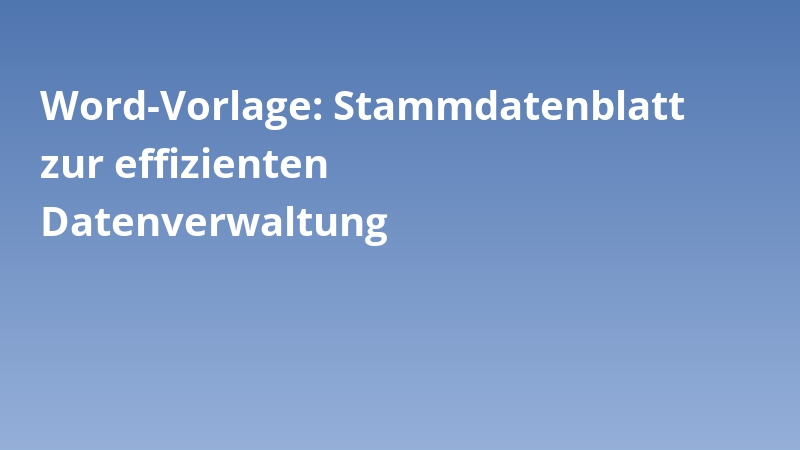 Word-Vorlage: Stammdatenblatt zur effizienten Datenverwaltung