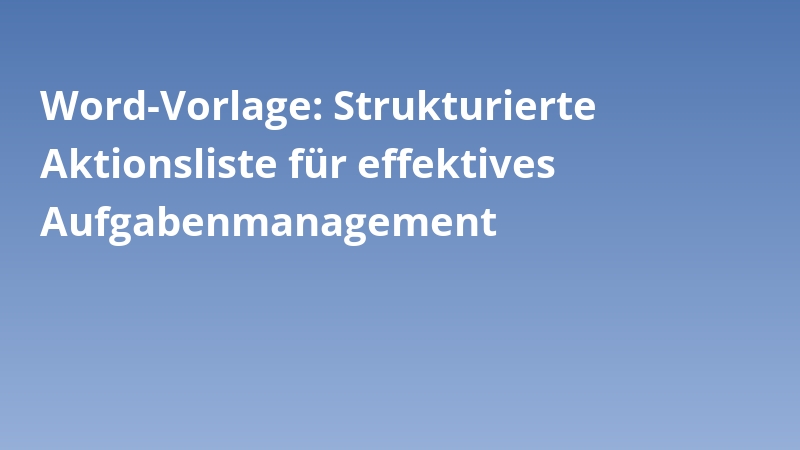 Word-Vorlage: Strukturierte Aktionsliste für effektives Aufgabenmanagement