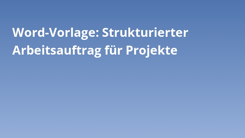 Word-Vorlage: Strukturierter Arbeitsauftrag für Projekte