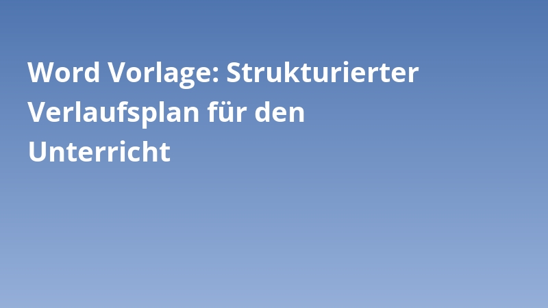 Word Vorlage: Strukturierter Verlaufsplan für den Unterricht