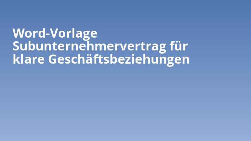 Word-Vorlage Subunternehmervertrag für klare Geschäftsbeziehungen