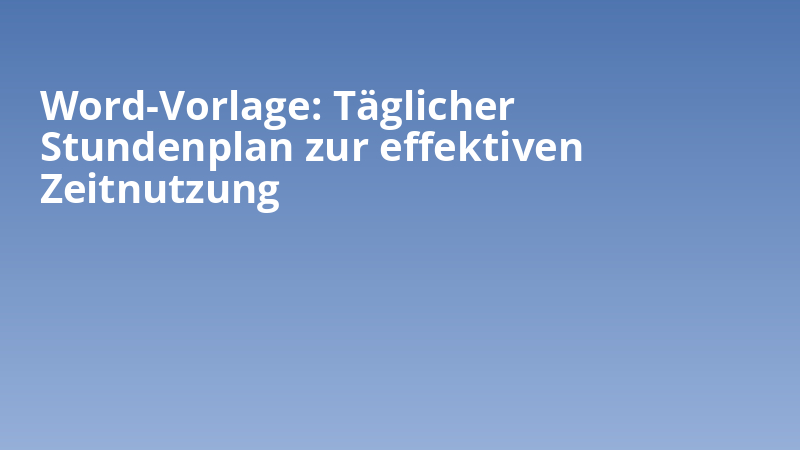 Word-Vorlage: Täglicher Stundenplan zur effektiven Zeitnutzung