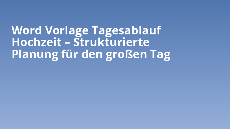 Word Vorlage Tagesablauf Hochzeit – Strukturierte Planung für den großen Tag