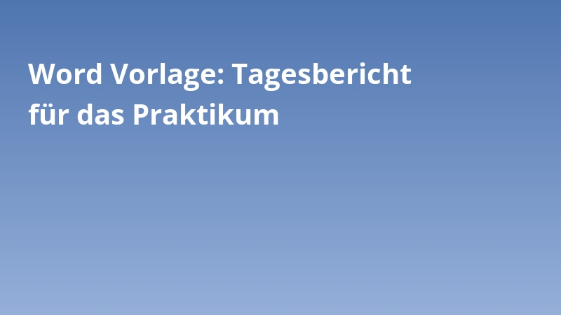 Word Vorlage: Tagesbericht für das Praktikum