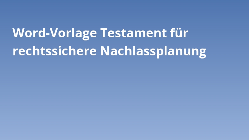Word-Vorlage Testament für rechtssichere Nachlassplanung