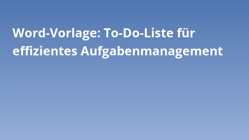 Word-Vorlage: To-Do-Liste für effizientes Aufgabenmanagement