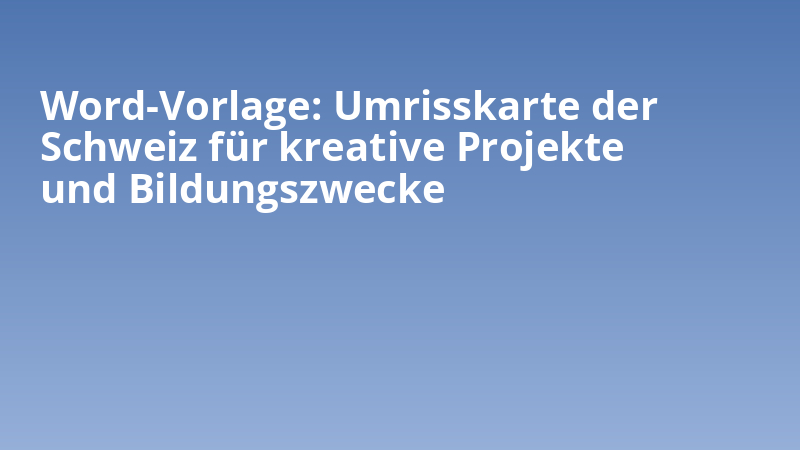 Word-Vorlage: Umrisskarte der Schweiz für kreative Projekte und Bildungszwecke