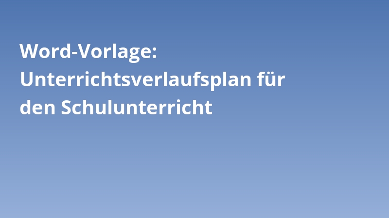 Word-Vorlage: Unterrichtsverlaufsplan für den Schulunterricht