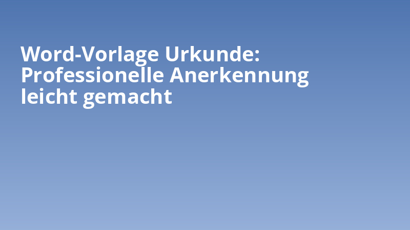Word-Vorlage Urkunde: Professionelle Anerkennung leicht gemacht