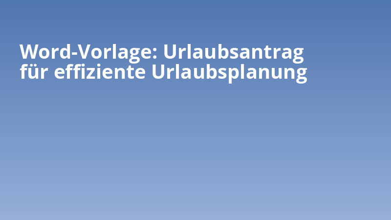 Word-Vorlage: Urlaubsantrag für effiziente Urlaubsplanung