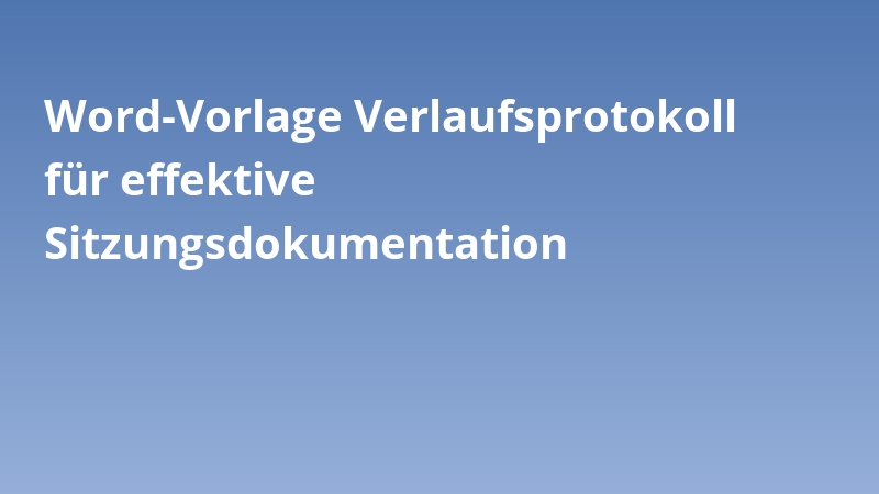 Word-Vorlage Verlaufsprotokoll für effektive Sitzungsdokumentation