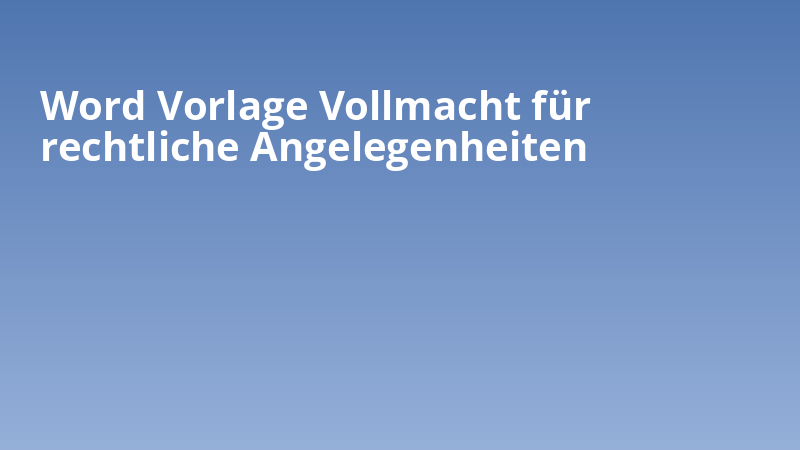 Word Vorlage Vollmacht für rechtliche Angelegenheiten