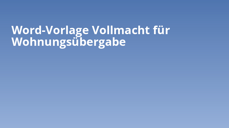 Word-Vorlage Vollmacht für Wohnungsübergabe