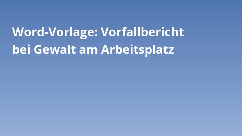 Word-Vorlage: Vorfallbericht bei Gewalt am Arbeitsplatz