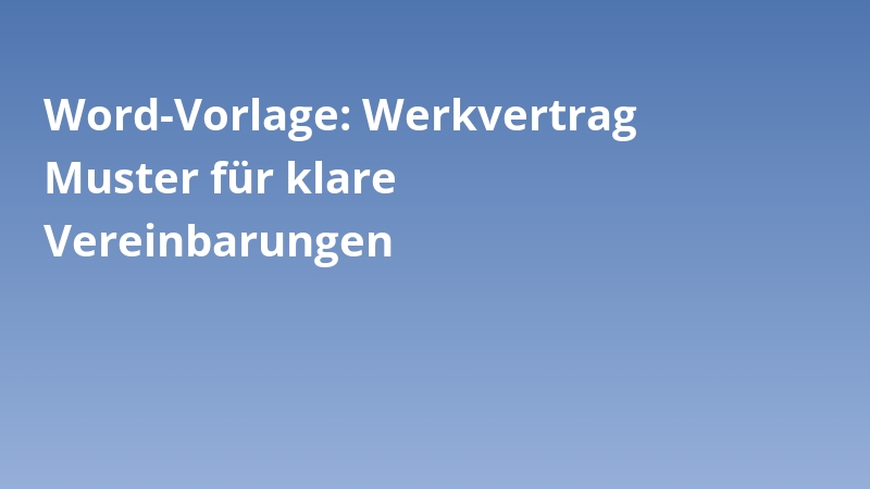Word-Vorlage: Werkvertrag Muster für klare Vereinbarungen