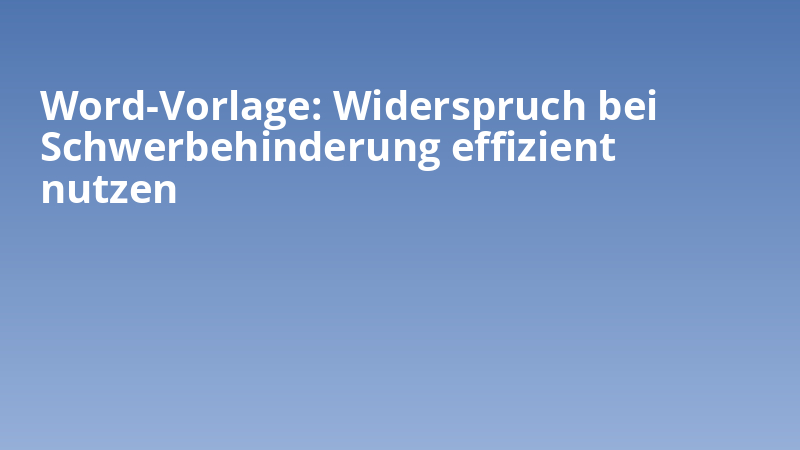 Word-Vorlage: Widerspruch bei Schwerbehinderung effizient nutzen