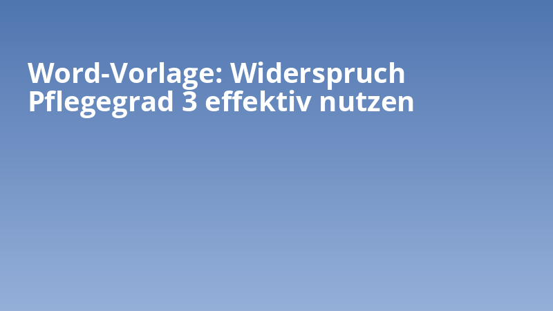 Word-Vorlage: Widerspruch Pflegegrad 3 effektiv nutzen