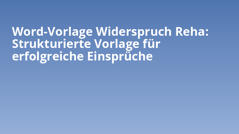 Word-Vorlage Widerspruch Reha: Strukturierte Vorlage für erfolgreiche Einsprüche