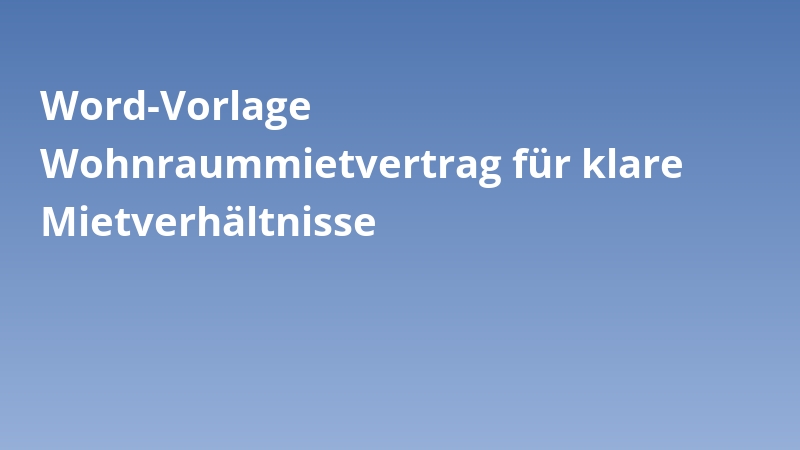 Word-Vorlage Wohnraummietvertrag für klare Mietverhältnisse