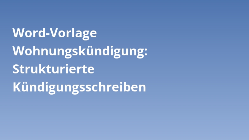 Word-Vorlage Wohnungskündigung: Strukturierte Kündigungsschreiben
