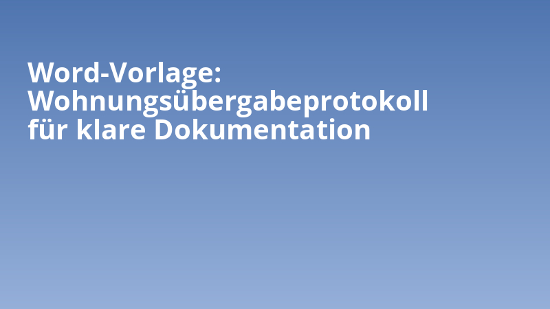 Word-Vorlage: Wohnungsübergabeprotokoll für klare Dokumentation
