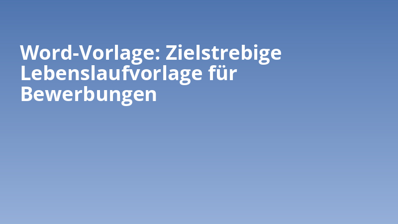 Word-Vorlage: Zielstrebige Lebenslaufvorlage für Bewerbungen
