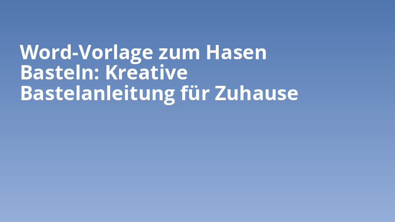 Word-Vorlage zum Hasen Basteln: Kreative Bastelanleitung für Zuhause