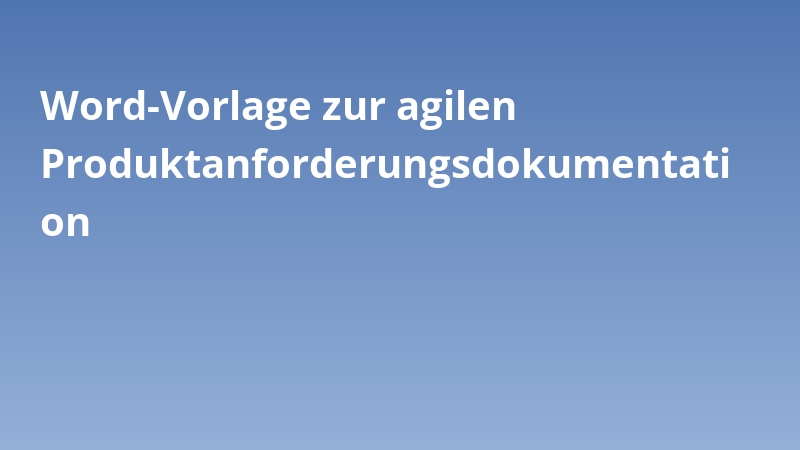 Word-Vorlage zur agilen Produktanforderungsdokumentation