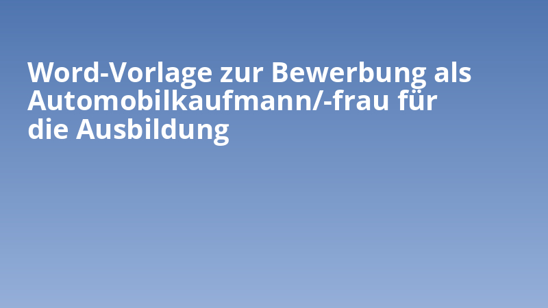 Word-Vorlage zur Bewerbung als Automobilkaufmann/-frau für die Ausbildung