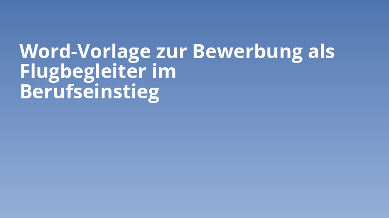 Word-Vorlage zur Bewerbung als Flugbegleiter im Berufseinstieg