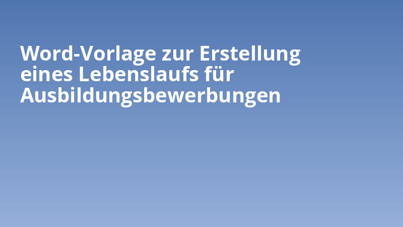 Word-Vorlage zur Erstellung eines Lebenslaufs für Ausbildungsbewerbungen