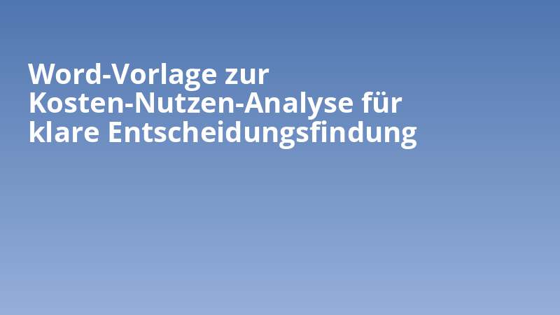 Word-Vorlage zur Kosten-Nutzen-Analyse für klare Entscheidungsfindung