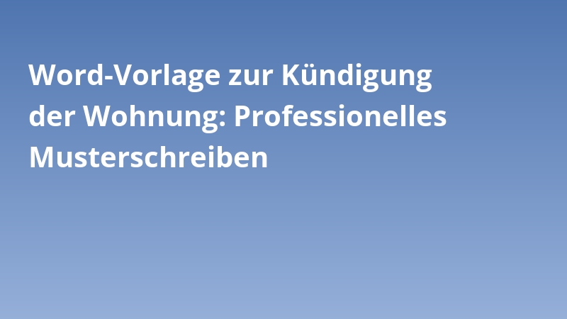 Word-Vorlage zur Kündigung der Wohnung: Professionelles Musterschreiben