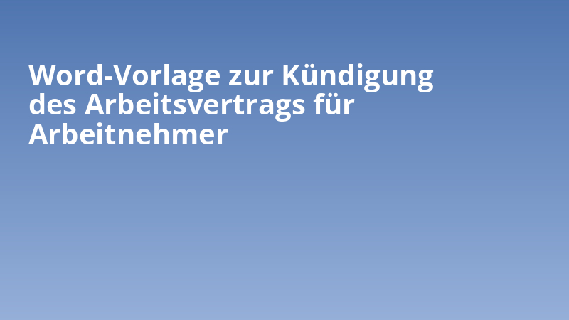 Word-Vorlage zur Kündigung des Arbeitsvertrags für Arbeitnehmer