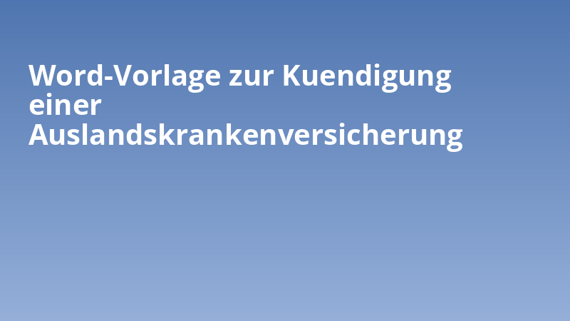 Word-Vorlage zur Kuendigung einer Auslandskrankenversicherung