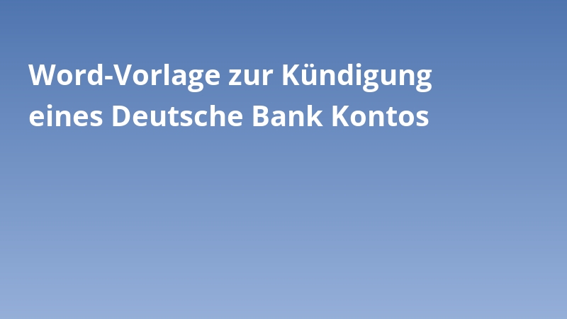 Word-Vorlage zur Kündigung eines Deutsche Bank Kontos