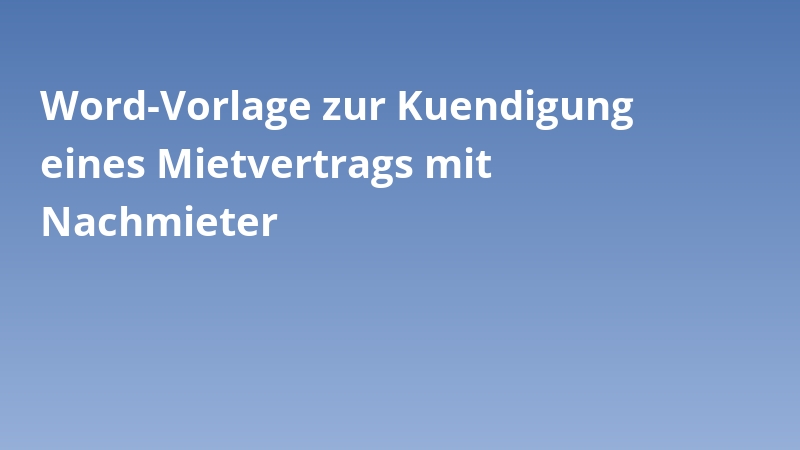 Word-Vorlage zur Kuendigung eines Mietvertrags mit Nachmieter