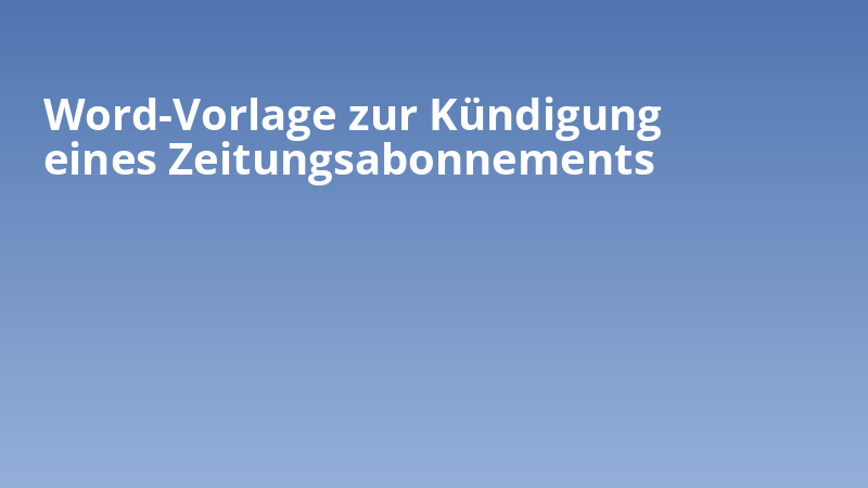 Word-Vorlage zur Kündigung eines Zeitungsabonnements