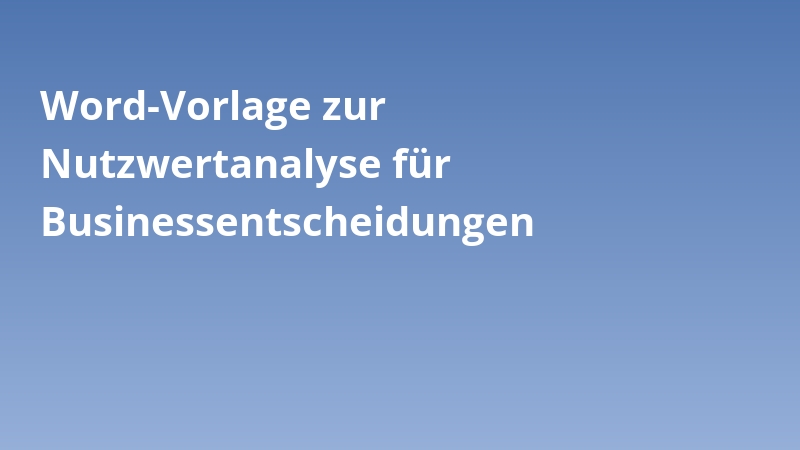 Word-Vorlage zur Nutzwertanalyse für Businessentscheidungen