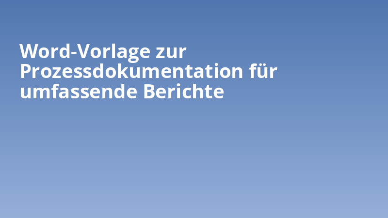 Word-Vorlage zur Prozessdokumentation für umfassende Berichte