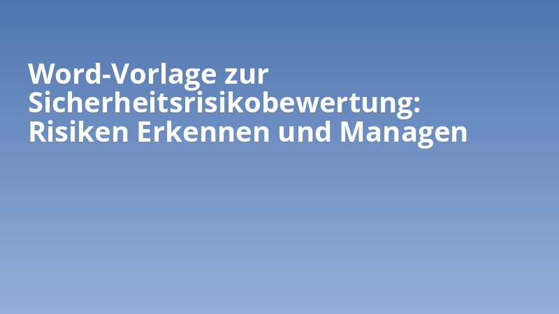 Word-Vorlage zur Sicherheitsrisikobewertung: Risiken Erkennen und Managen