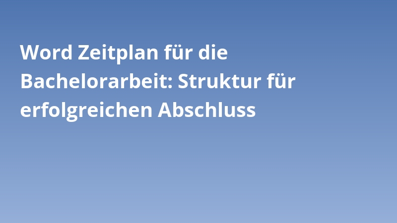 Word Zeitplan für die Bachelorarbeit: Struktur für erfolgreichen Abschluss